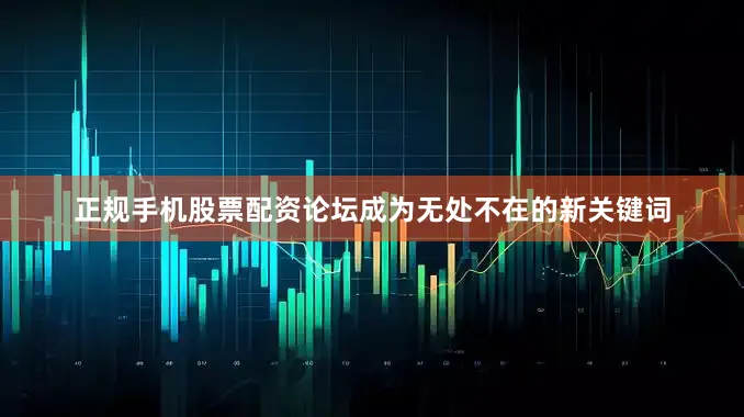 正规手机股票配资论坛成为无处不在的新关键词