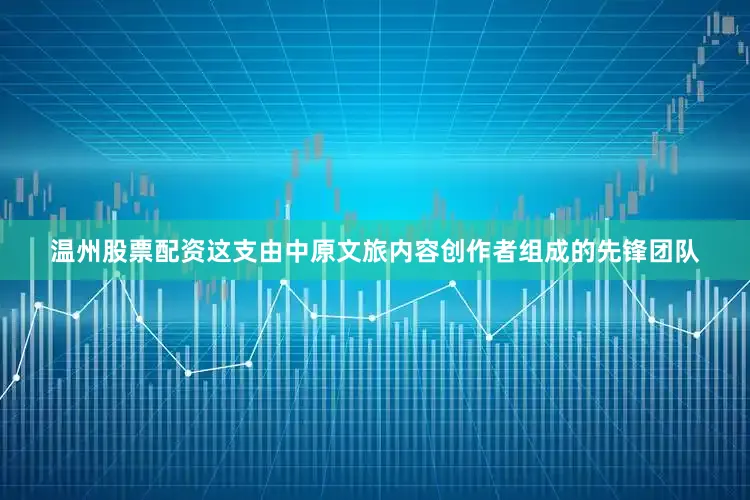 温州股票配资这支由中原文旅内容创作者组成的先锋团队