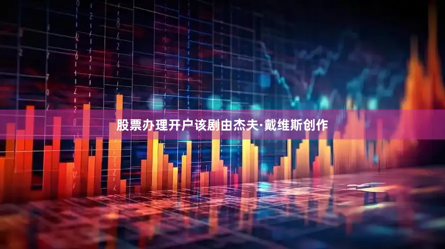 股票办理开户该剧由杰夫·戴维斯创作