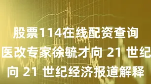 股票114在线配资查询网站资深医改专家徐毓才向 21 世纪经济报道解释