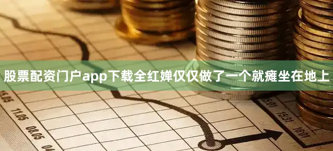 股票配资门户app下载全红婵仅仅做了一个就瘫坐在地上