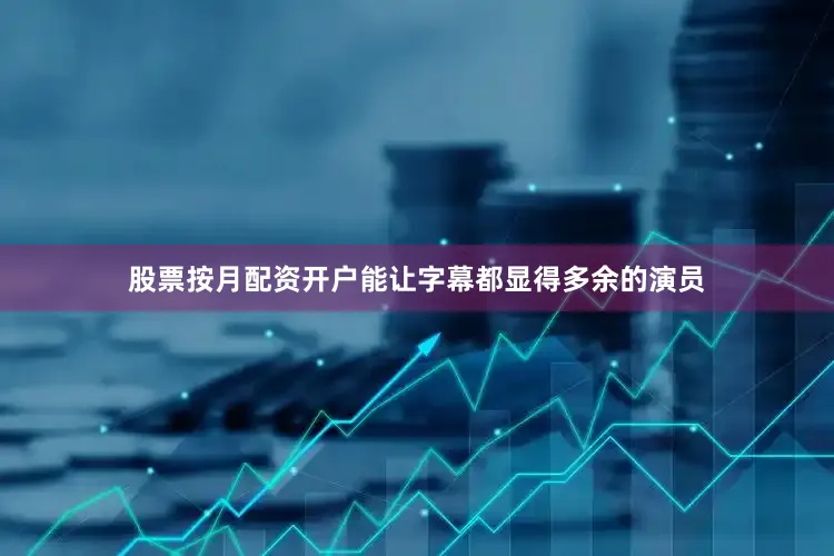 股票按月配资开户能让字幕都显得多余的演员