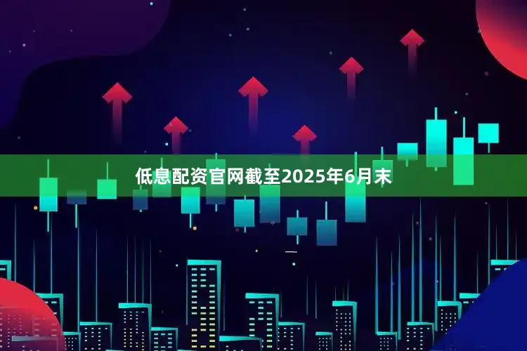 低息配资官网截至2025年6月末