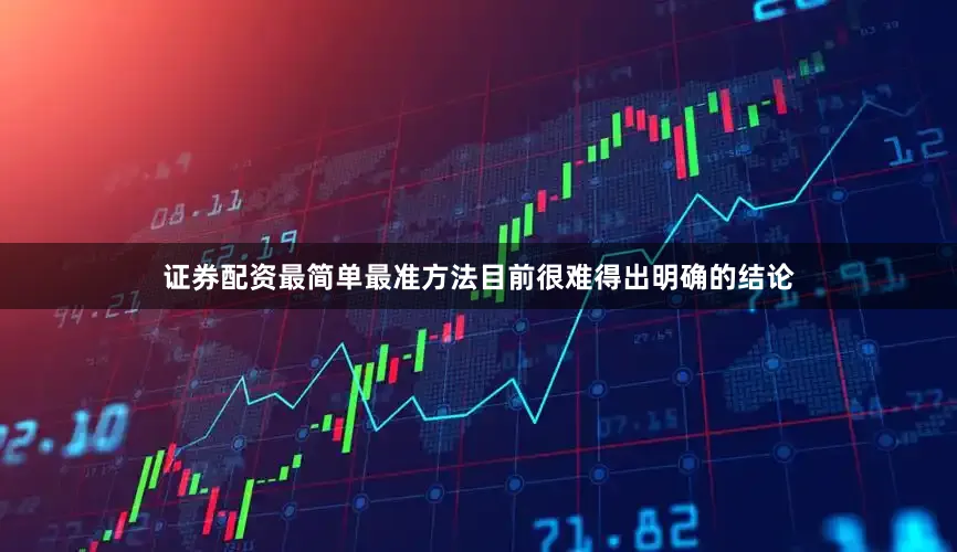 证券配资最简单最准方法目前很难得出明确的结论