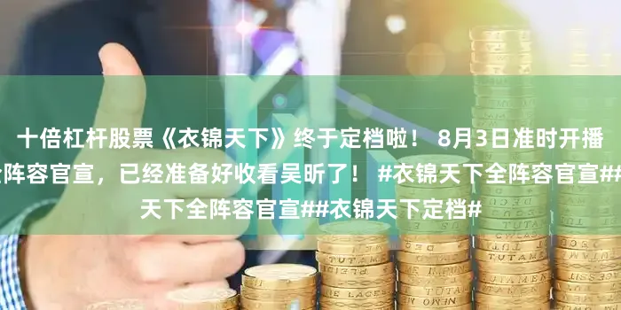 十倍杠杆股票《衣锦天下》终于定档啦！ 8月3日准时开播！更惊喜的是全阵容官宣，已经准备好收看吴昕了！ #衣锦天下全阵容官宣##衣锦天下定档#