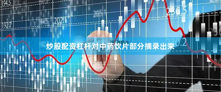 炒股配资杠杆对中药饮片部分摘录出来